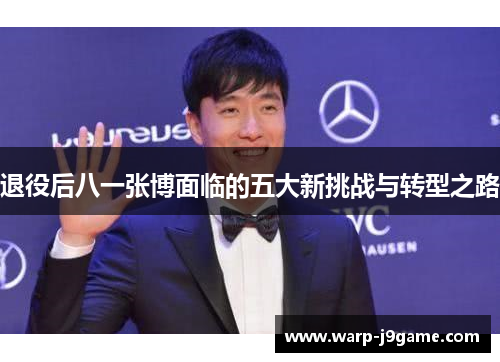 退役后八一张博面临的五大新挑战与转型之路