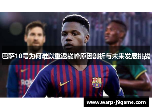 巴萨10号为何难以重返巅峰原因剖析与未来发展挑战