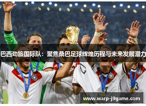 巴西劲旅国际队：聚焦桑巴足球辉煌历程与未来发展潜力