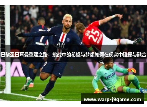 巴黎圣日耳曼重建之路：挑战中的希望与梦想如何在现实中碰撞与融合