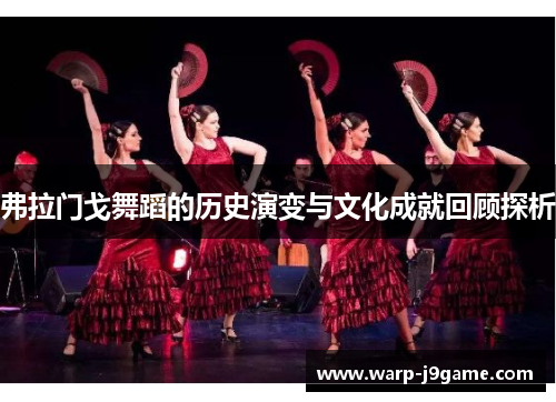 弗拉门戈舞蹈的历史演变与文化成就回顾探析 弗拉门戈舞蹈的历史演变与文化成就回顾探析