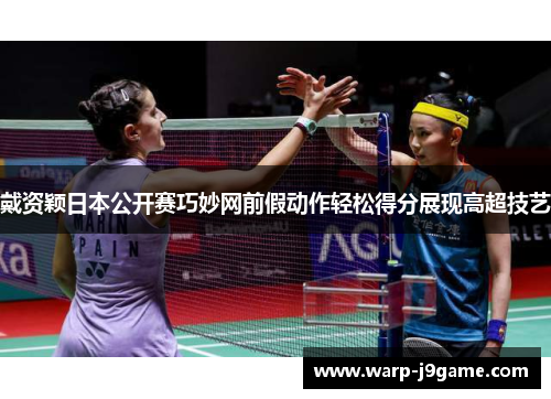 戴资颖日本公开赛巧妙网前假动作轻松得分展现高超技艺 戴资颖日本公开赛巧妙网前假动作轻松得分展现高超技艺