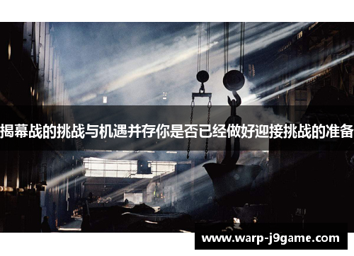 揭幕战的挑战与机遇并存你是否已经做好迎接挑战的准备