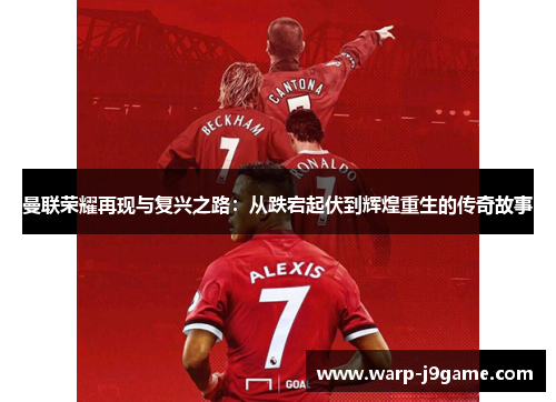 曼联荣耀再现与复兴之路:从跌宕起伏到辉煌重生的传奇故事 曼联荣耀再现与复兴之路:从跌宕起伏到辉煌重生的传奇故事