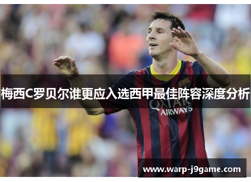 梅西C罗贝尔谁更应入选西甲最佳阵容深度分析 梅西C罗贝尔谁更应入选西甲最佳阵容深度分析