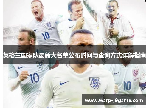 英格兰国家队最新大名单公布时间与查询方式详解指南