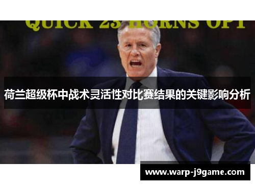 荷兰超级杯中战术灵活性对比赛结果的关键影响分析