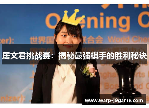 居文君挑战赛:揭秘最强棋手的胜利秘诀 居文君挑战赛:揭秘最强棋手的胜利秘诀