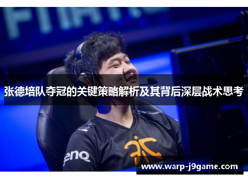 张德培队夺冠的关键策略解析及其背后深层战术思考