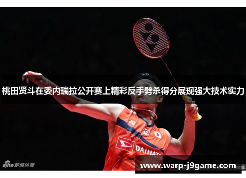 桃田贤斗在委内瑞拉公开赛上精彩反手劈杀得分展现强大技术实力