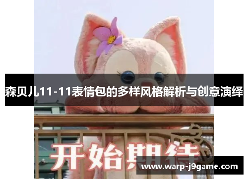 森贝儿11-11表情包的多样风格解析与创意演绎
