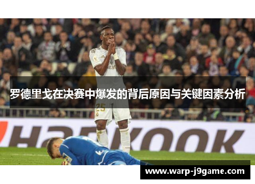 罗德里戈在决赛中爆发的背后原因与关键因素分析